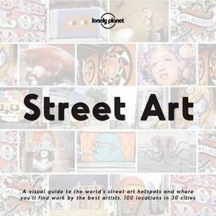 Street Art: A visual guide to the world's street art hotspots and where you'ss find work by the best artists af Lonely Planet
