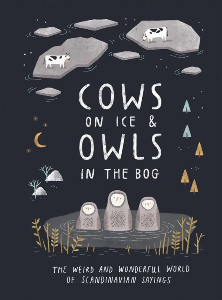 Cows on Ice & Owls in the Bog: The weird and wonderful world of Scandinavian sayings af Katarina Montnémery