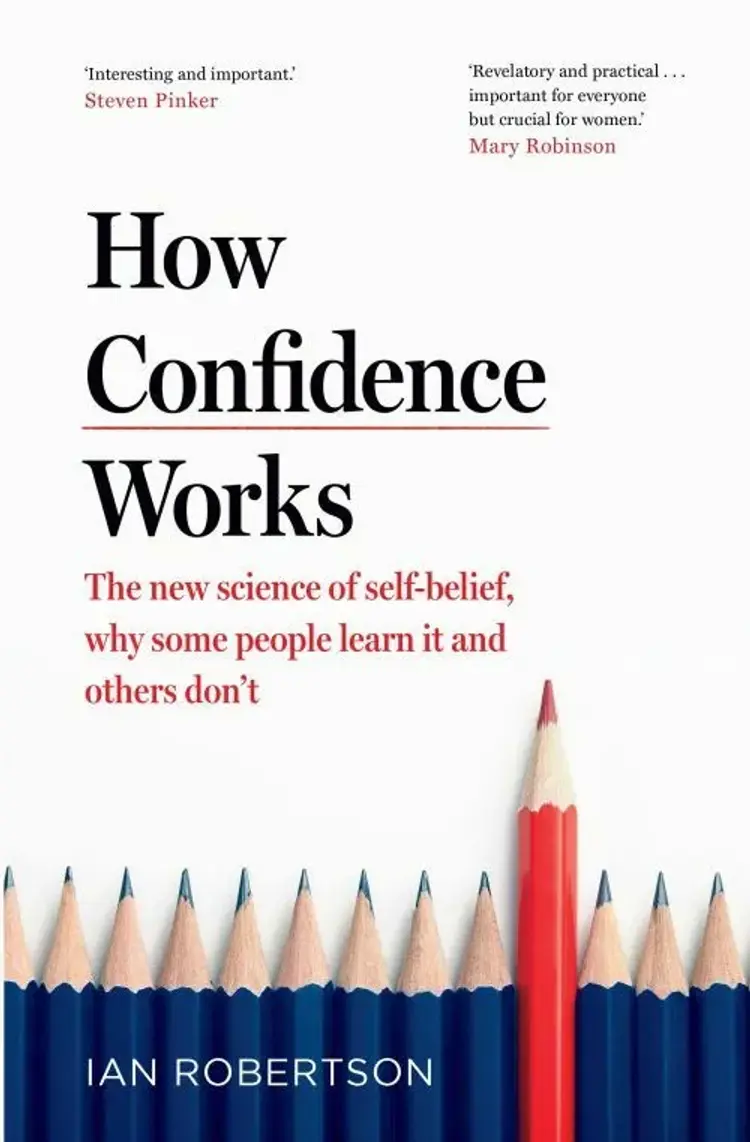 How Confidence Works: The new science of self-belief, why some people learn it and others don't af Ian Robertson