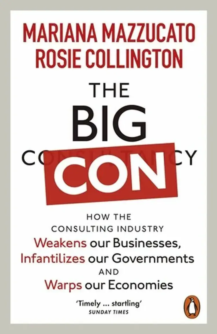 The Big Con: How the Consulting Industry Weakens our Businesses, Infantilizes our Governments and Warps our Economies af Mariana Mazzucato
