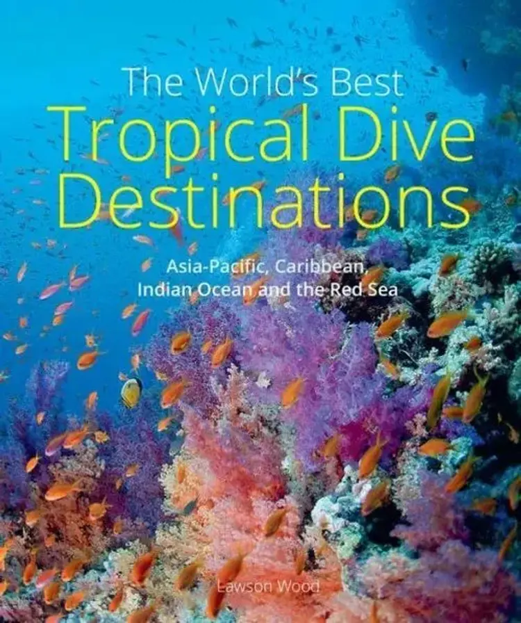 World's Best Tropical Dive Destinations: Asia-Pacific, Caribbean, Indian Ocean and the Red Sea af Lawson Wood