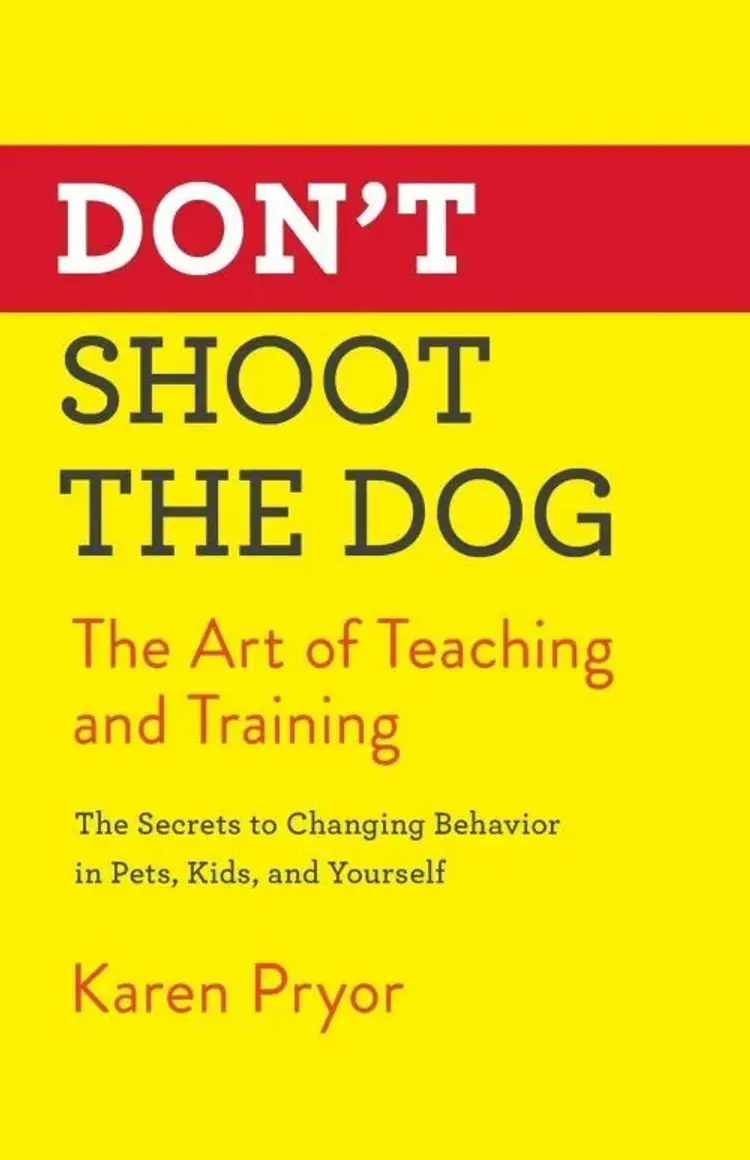 Don't Shoot the Dog: The Art of Teaching and Training af Karen Pryor
