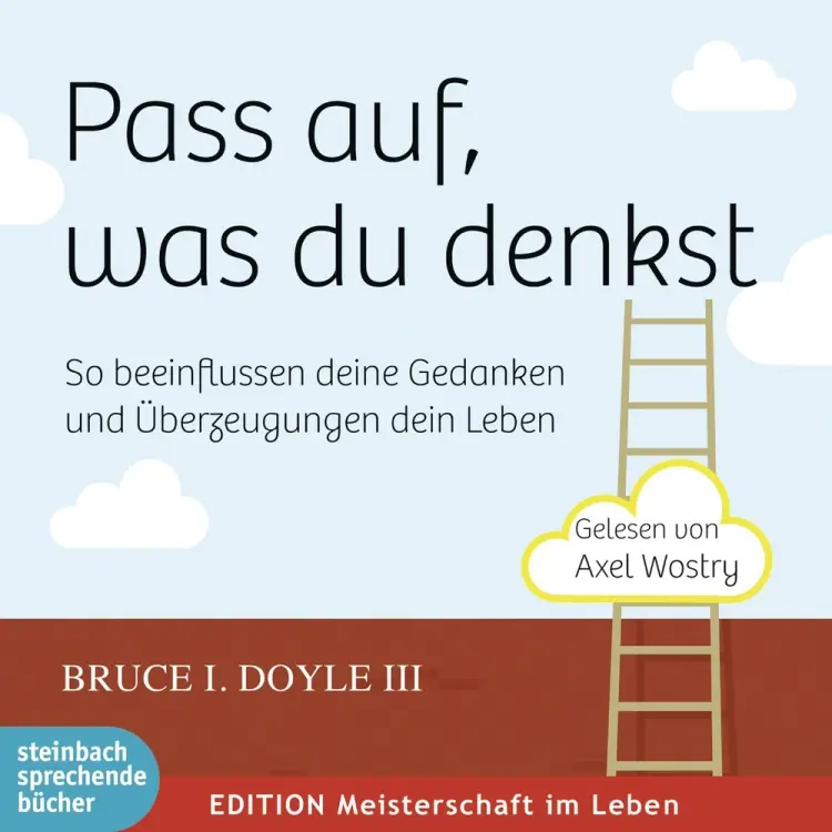Pass auf, was du denkst. So beeinflussen deine Gedanken und Überzeugungen dein Leben af Bruce I Doyle Iii