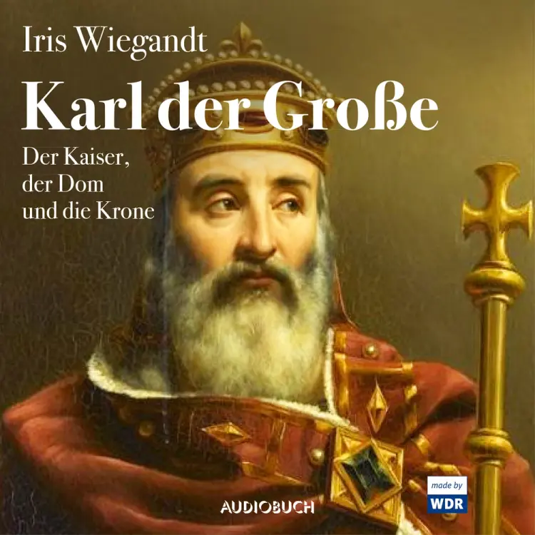 Karl der Große - Der Kaiser, der Dom und die Krone af Iris Wiegandt