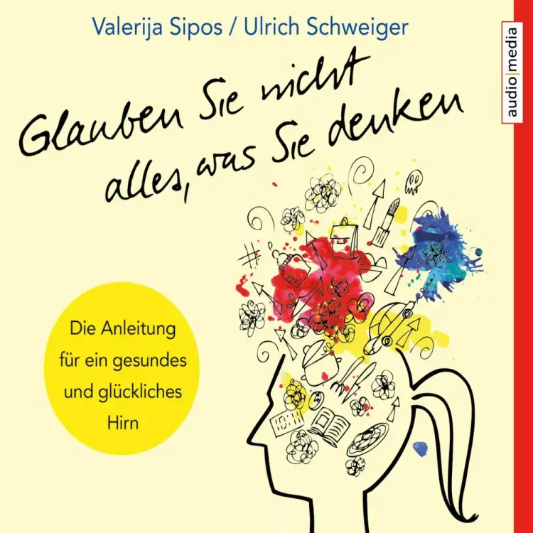 Glauben Sie nicht alles, was Sie denken: Anleitung für ein gesundes und glückliches Hirn af Ulrich Schweiger