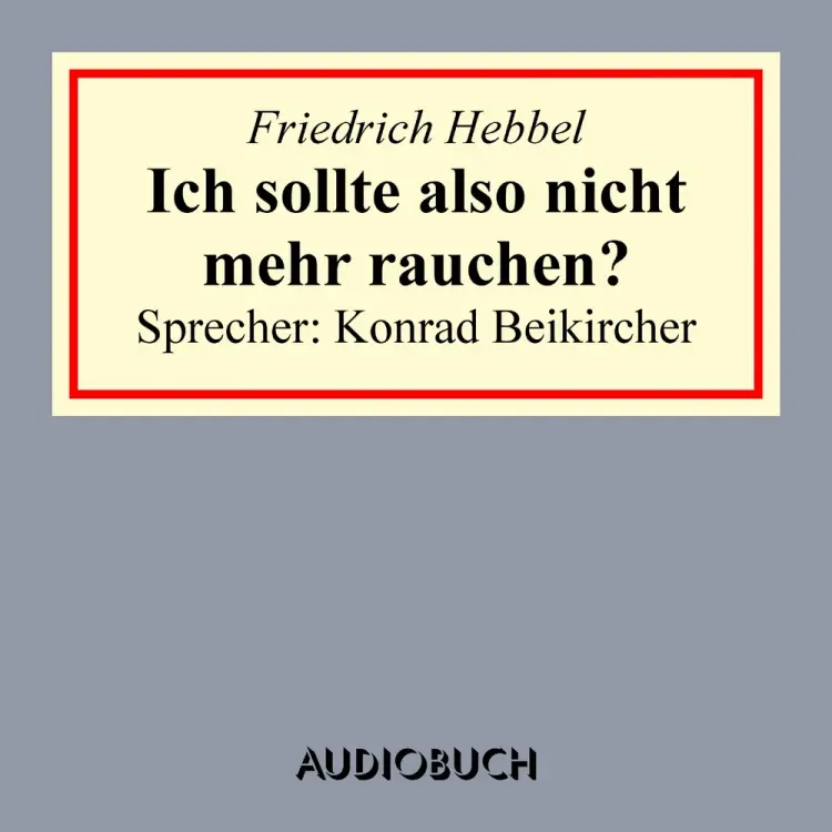Ich sollte also nicht mehr rauchen? af Friedrich Hebbel