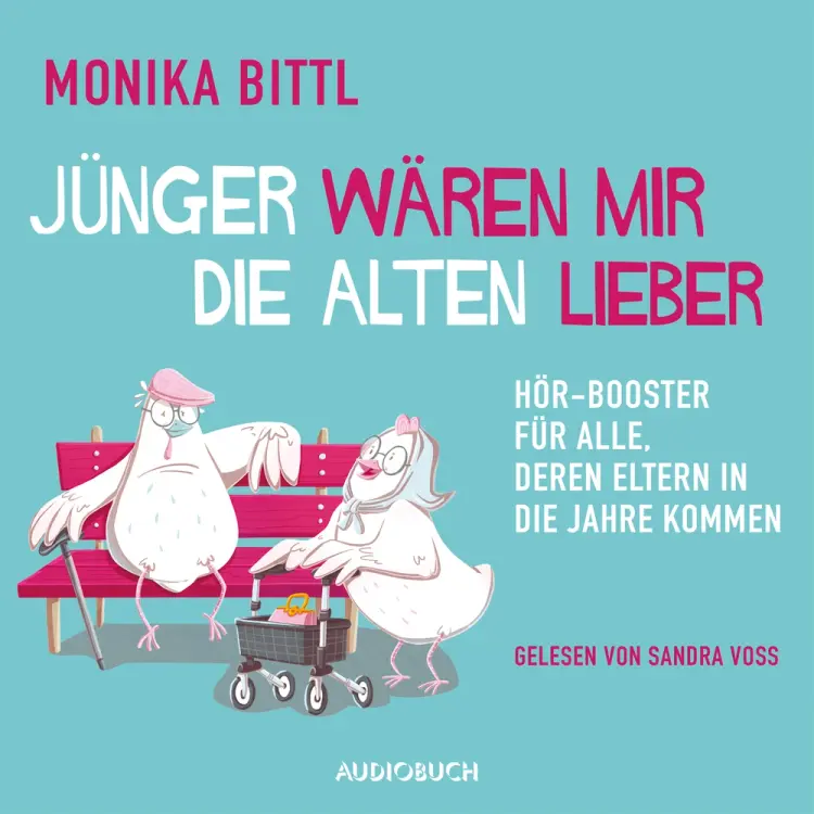 Jünger wären mir die Alten lieber - Hör-Booster für alle, deren Eltern in die Jahre kommen af Monika Bittl