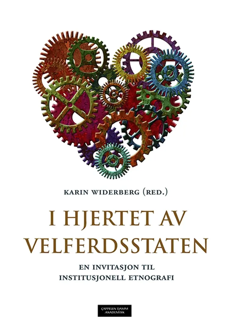I hjertet av velferdsstaten : en invitasjon til institusjonell etnografi af Karin Widerberg (red.)