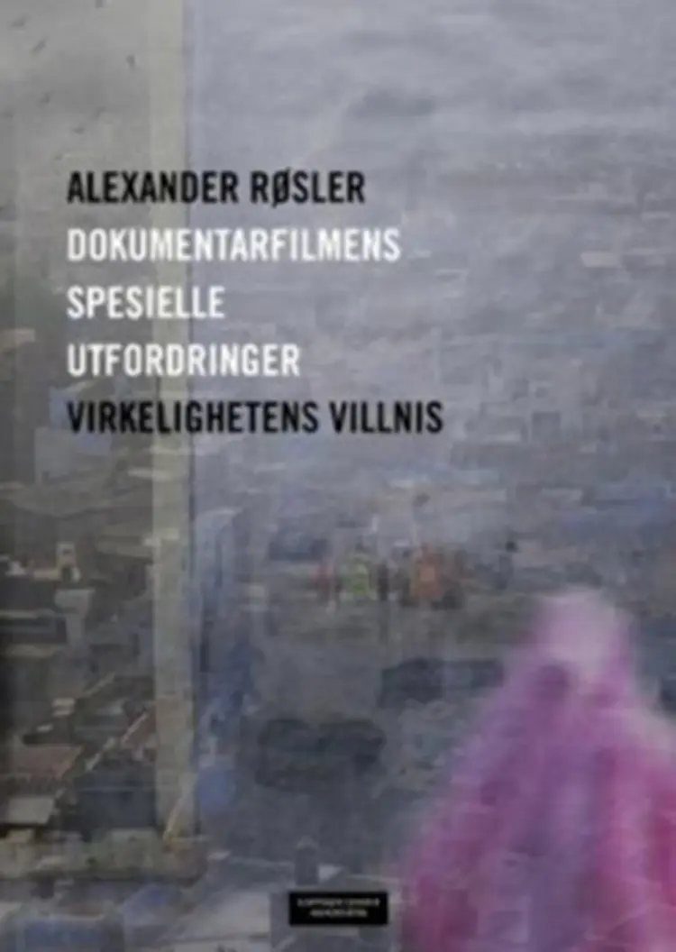 Dokumentarfilmens spesielle utfordringer : virkelighetens villnis af Alexander Røsler