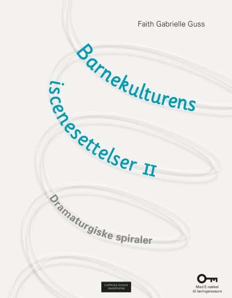 Barnekulturens iscenesettelser 2 : dramaturgiske spiraler - Faith Gabrielle Guss af Faith Gabrielle Guss