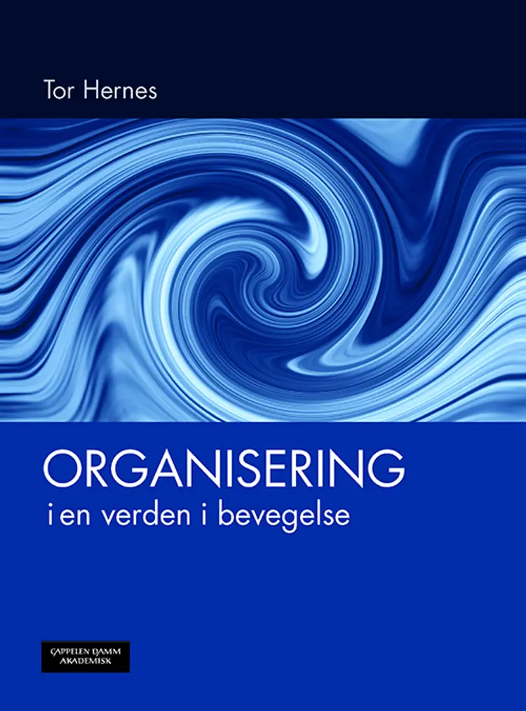 Organisering i en verden i bevegelse : en lærebok for bachelor og master i ledelse og organisasjon - Tor Hernes af Tor Hernes