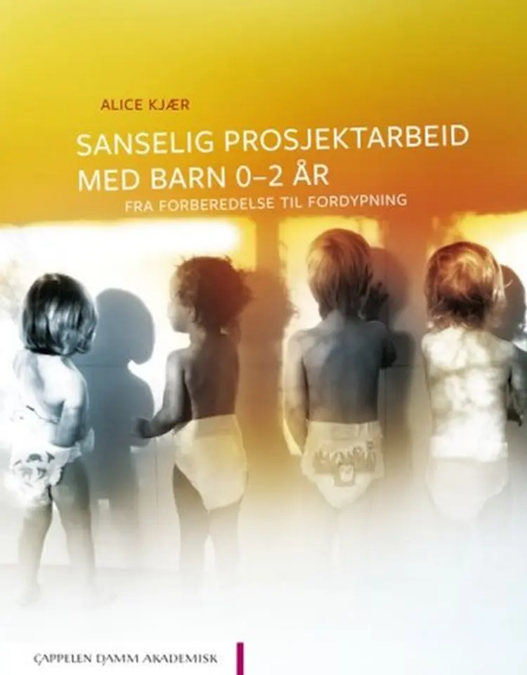 Sanselig prosjektarbeid med barn 0-2 år : fra forberedelser til fordypning - Alice Kjær af Alice Kjær