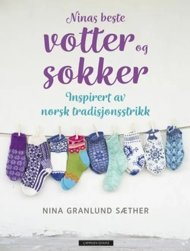 Ninas beste votter og sokker : inspirert av norsk tradisjonsstrikk af Nina Granlund Sæther