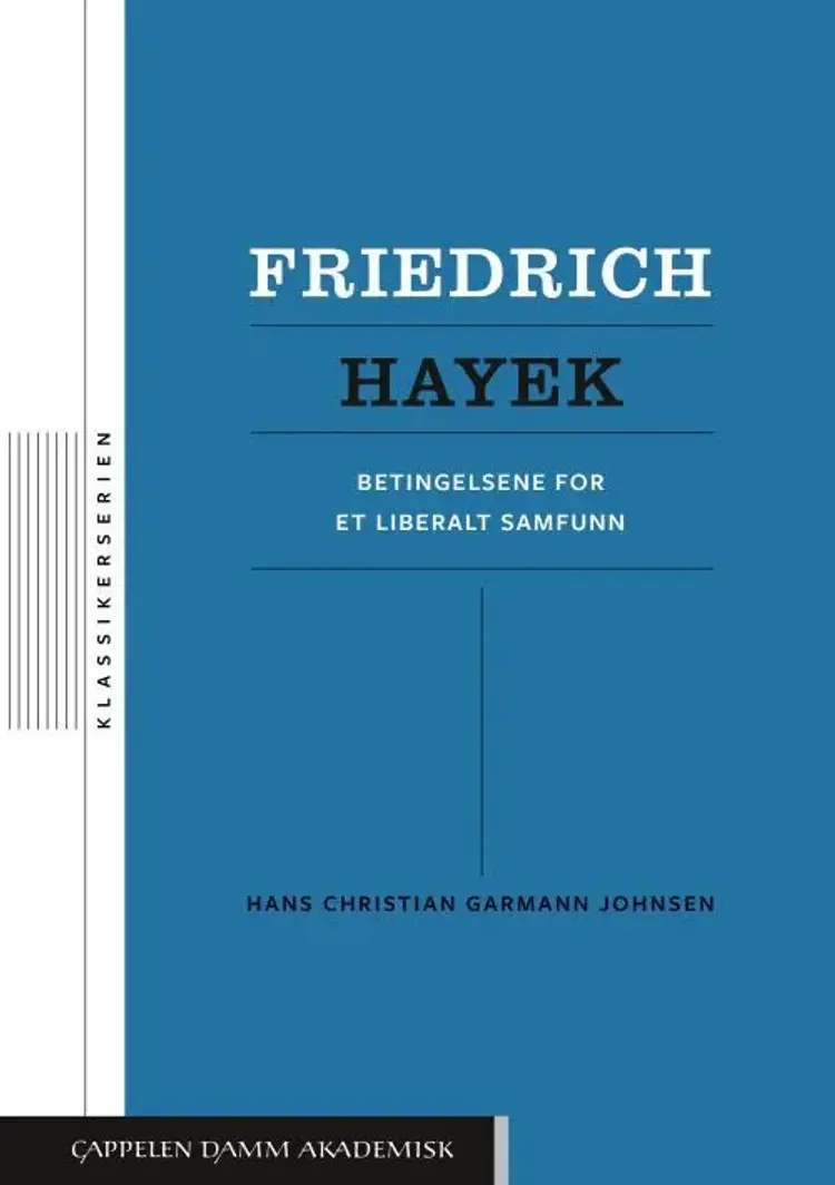Friedrich Hayek : betingelsene for et liberalt samfunn - betingelsene for et liberalt samfunn, Hans Christian Garmann Johnsen af Hans Christian Garmann Johnsen