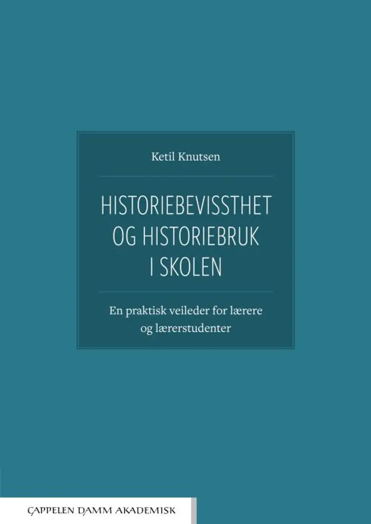 Historiebevissthet og historiebruk i skolen : en praktisk veileder for lærere og lærerstudenter af Ketil Knutsen