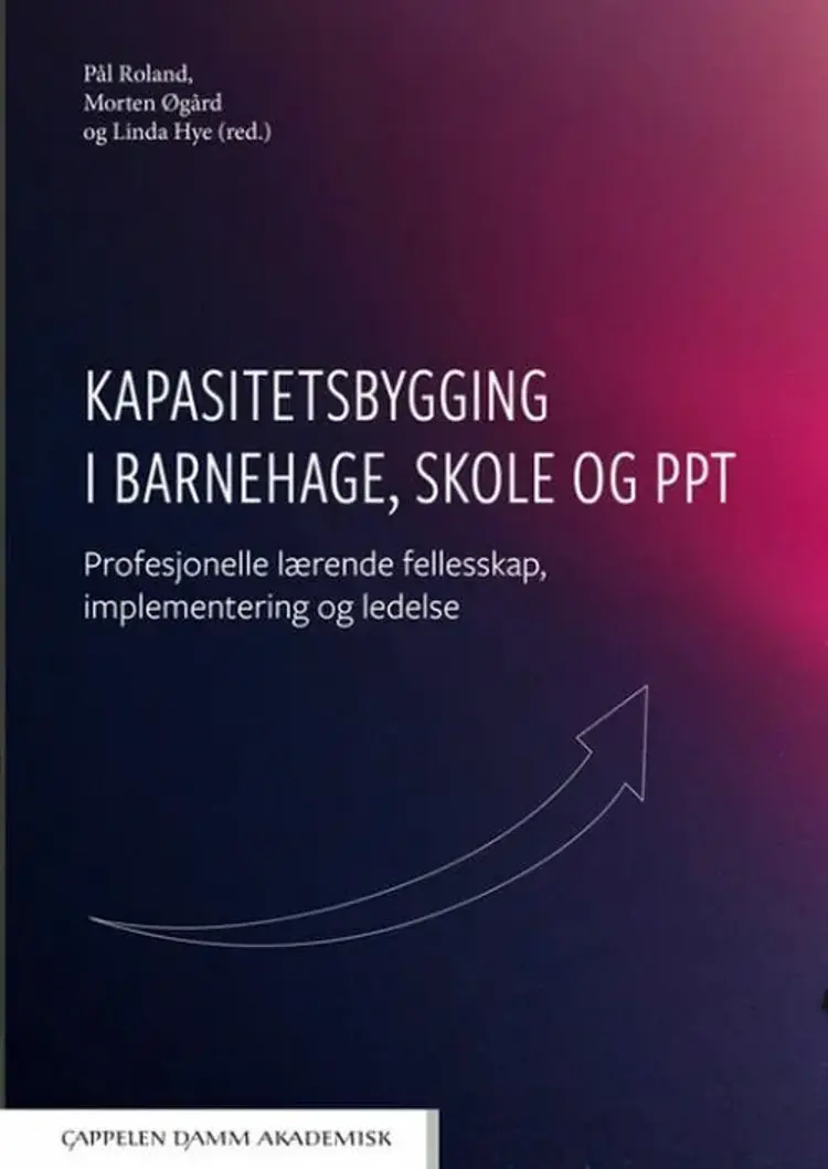 Kapasitetsbygging i barnehage, skole og PPT : profesjonelle lærende felleskap, implementering og ledelse - profesjonelle lærende felleskap, implementering og ledelse, Pål Roland, Linda Hye, Morten Øgård (red.) af Pål Roland
