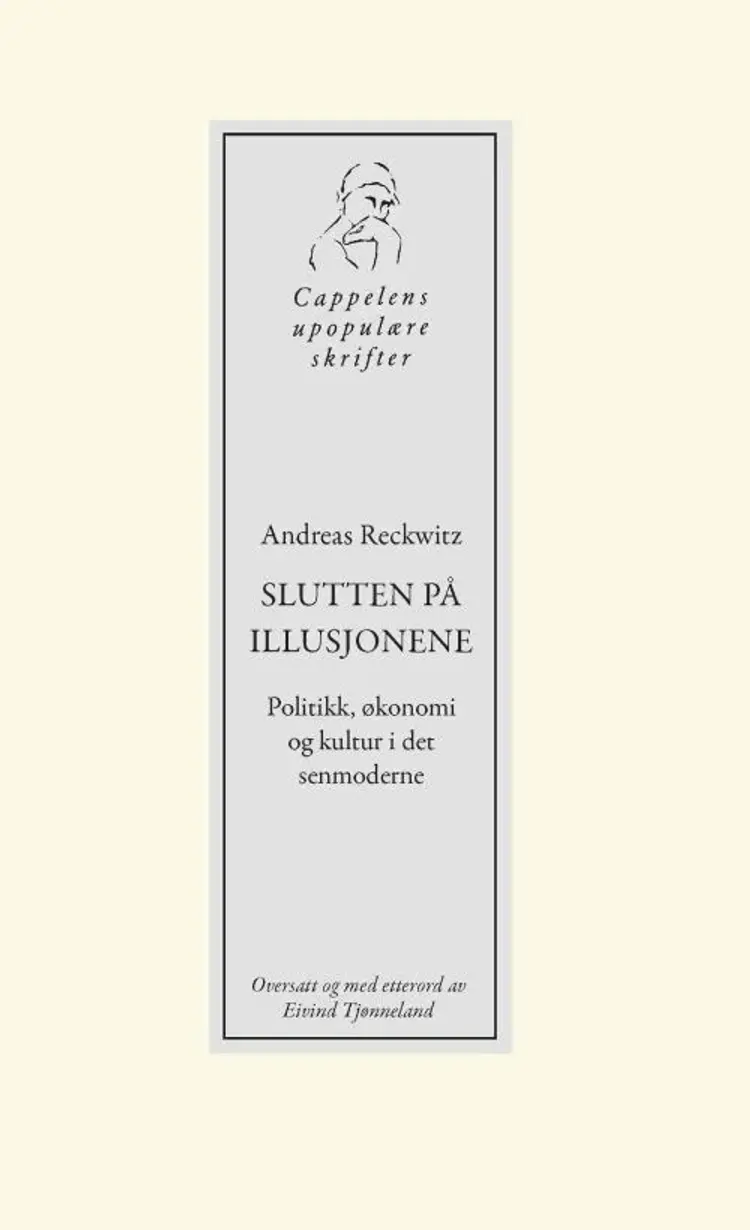 Slutten på illusjonene : politikk, økonomi og kultur i det senmoderne - politikk, økonomi og kultur i det senmoderne, Andreas Reckwitz af Andreas Reckwitz