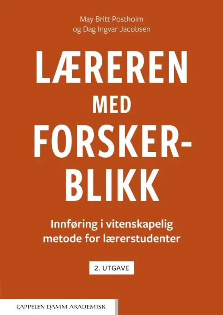 Læreren med forskerblikk : innføring i vitenskapelig metode for lærerstudenter - innføring i vitenskapelig metode for lærerstudenter, May Britt Postholm, Dag Ingvar Jacobsen af May Britt Postholm