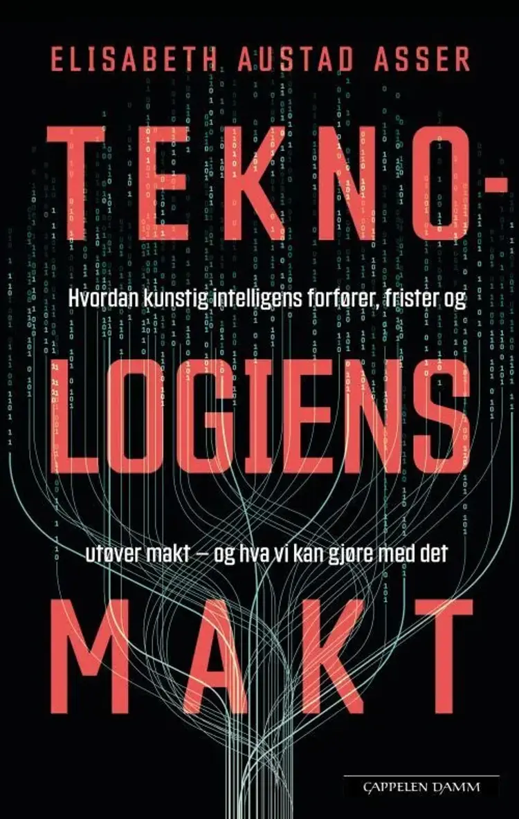 Teknologiens makt : hvordan kunstig intelligens forfører, frister og utøver makt - og hva vi kan gjøre med det af Elisabeth Austad Asser