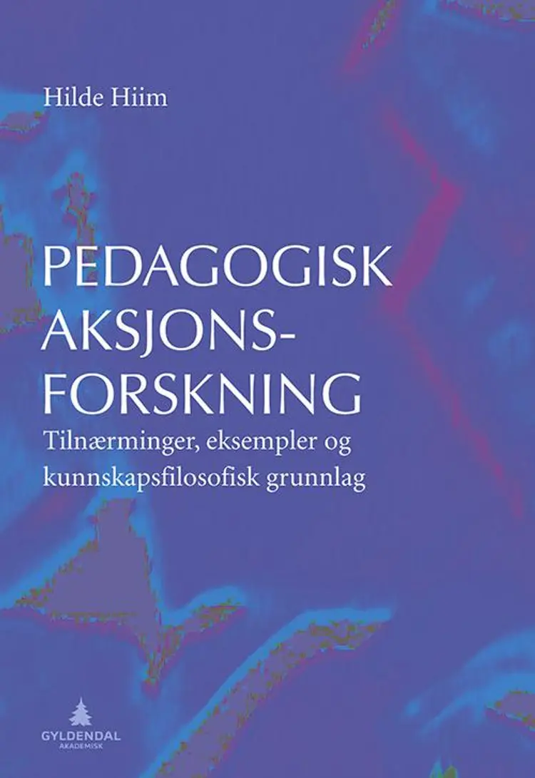 Pedagogisk aksjonsforskning : tilnærminger, eksempler og kunnskapsfilosofisk grunnlag af Hilde Hiim