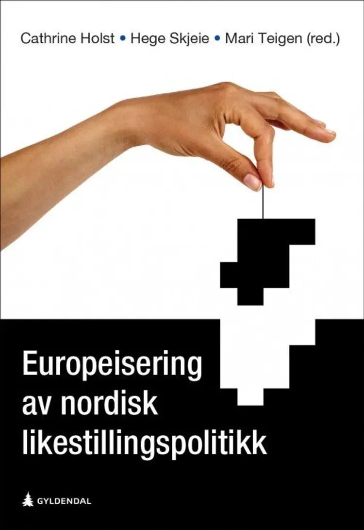 Europeisering av nordisk likestillingspolitikk - Hege Skjeie, Mari Teigen (red.), Cathrine Holst af Cathrine Holst