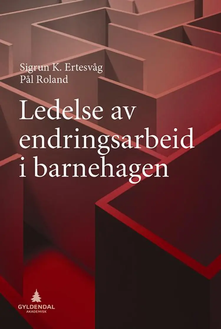 Ledelse av endringsarbeid i barnehagen - Sigrun K. Ertesvåg, Pål Roland af Sigrun K. Ertesvåg
