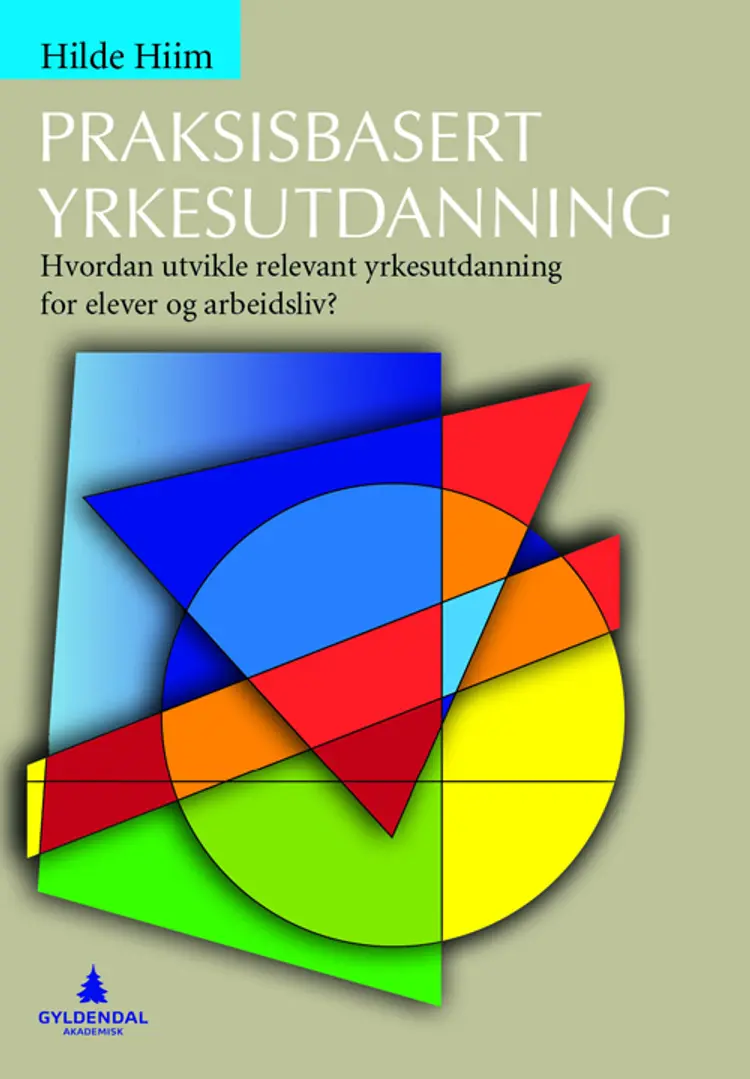Praksisbasert yrkesutdanning : hvordan utvikle relevant yrkesutdanning for elever og arbeidsliv? af Hilde Hiim