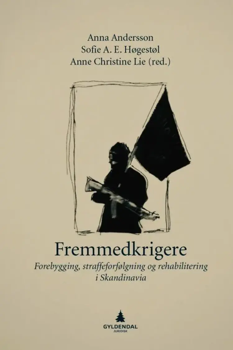 Fremmedkrigere : forebygging, strafforfølgning og rehabilitering i Skandinavia - Anne Christine Lie (red.), Anna Andersson, Sofie A.E. Høgestøl af Anna Andersson