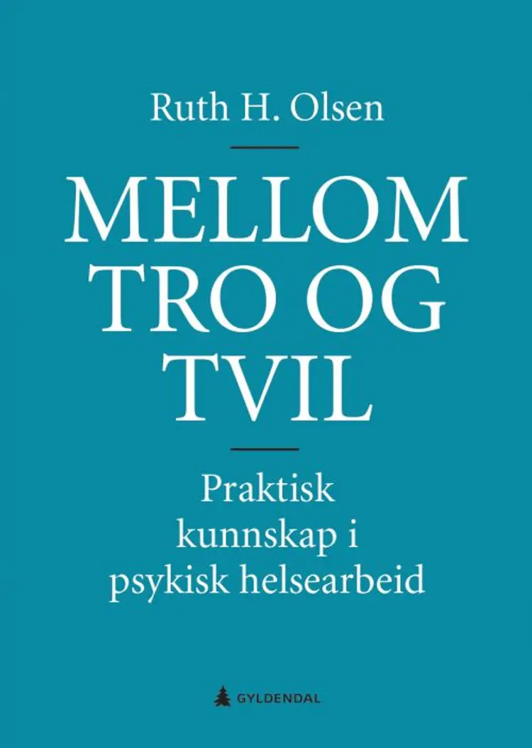 Mellom tro og tvil : praktisk kunnskap i psykisk helsearbeid - Ruth H.Olsen af Ruth H.Olsen