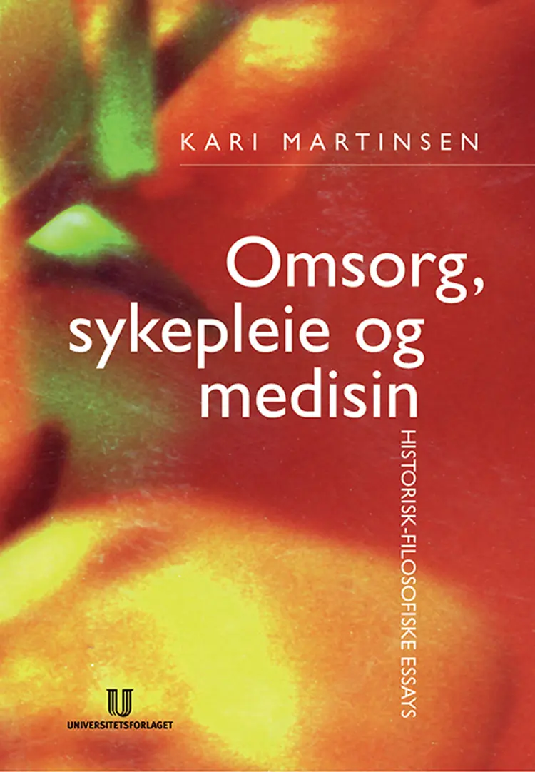 Omsorg, sykepleie og medisin : historisk-filosofiske essays af Kari Martinsen