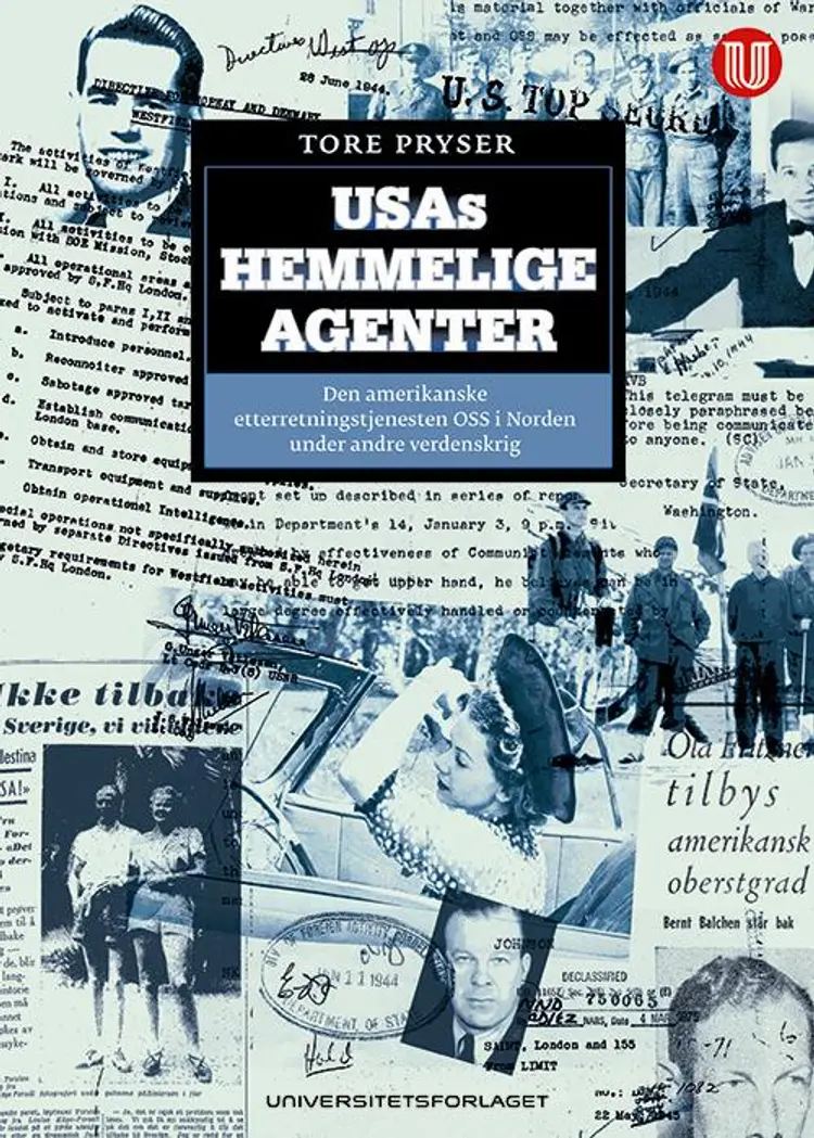 USAs hemmelige agenter: den amerikanske etterretningstjenesten OSS i Norden under andre verdenskrig af Tore Pryser