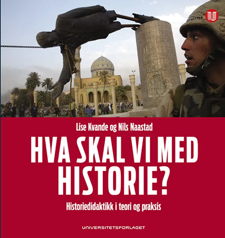 Hva skal vi med historie? : historiedidaktikk i teori og praksis af Lise Kvande
