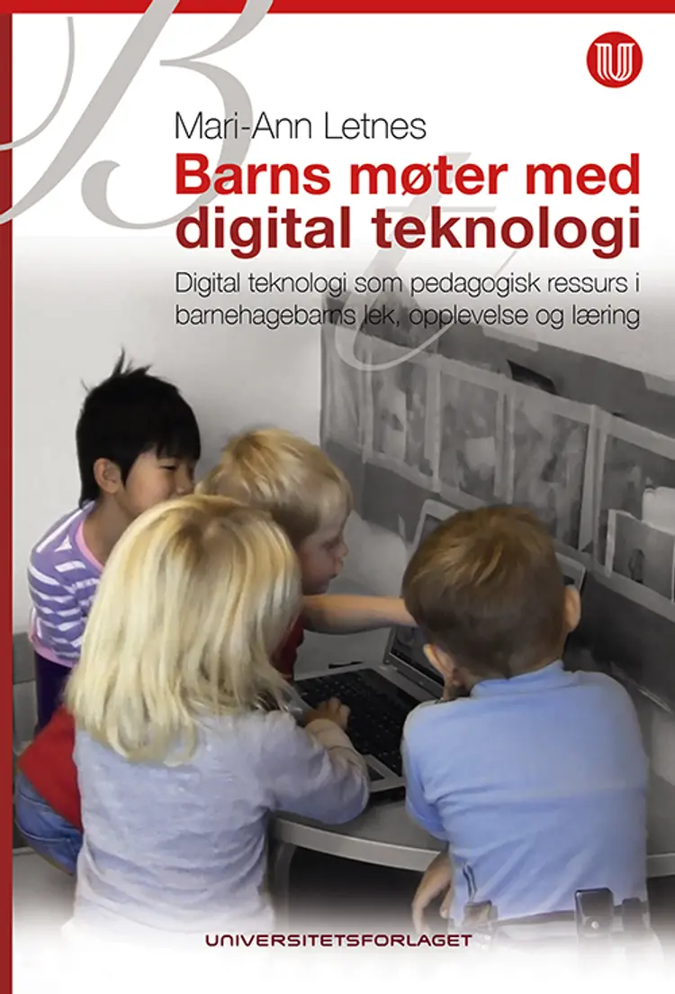 Barns møter med digital teknologi : digital teknologi som pedagogisk ressurs i barnehagebarns lek, opplevelse og læring - Mari-Ann Letnes af Mari-Ann Letnes