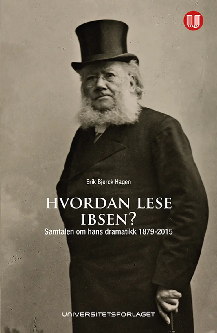 Hvordan lese Ibsen? : samtalen om hans dramatikk 1879-2015 af Erik Bjerck Hagen