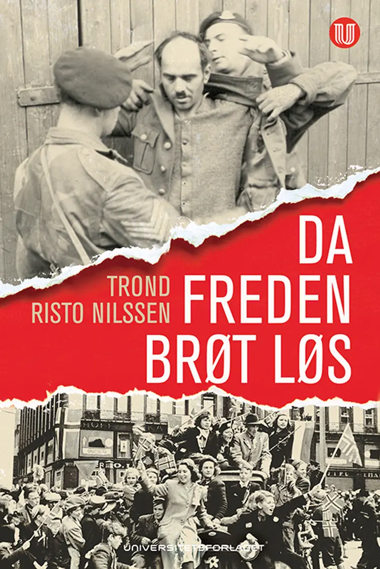 Da freden brøt løs : de første månedene i frihet etter andre verdenskrig af Trond Risto Nilssen