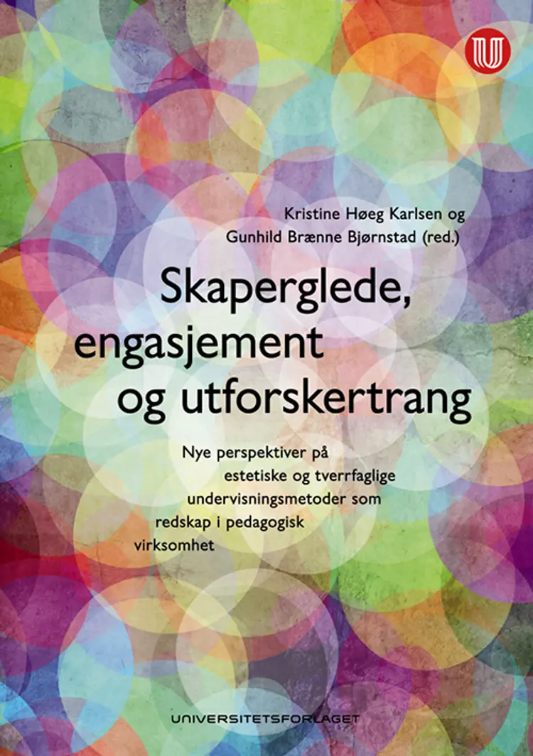 Skaperglede, engasjement og utforskertrang : nye perspektiver på estetiske og tverrfaglige undervisningsmetoder som ... - Gunhild Brænne Bjørnstad (red.), Kristine Høeg Karlsen af Kristine Høeg Karlsen