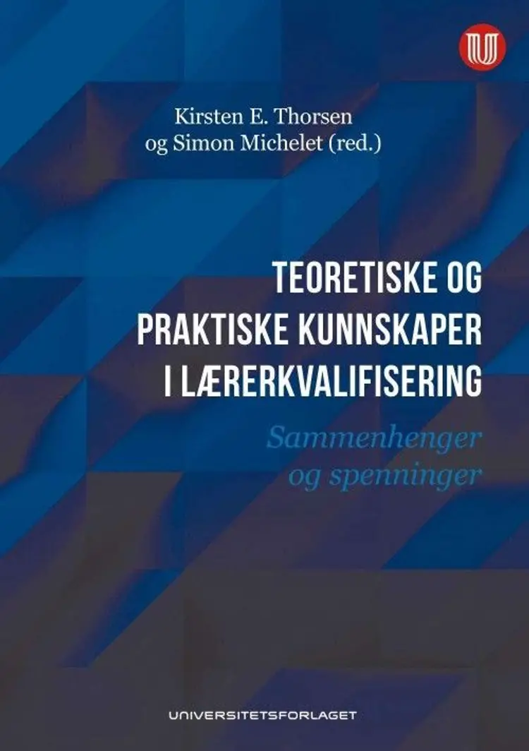 Teoretiske og praktiske kunnskaper i lærerkvalifisering : sammenhenger og spenninger af Simon Michelet