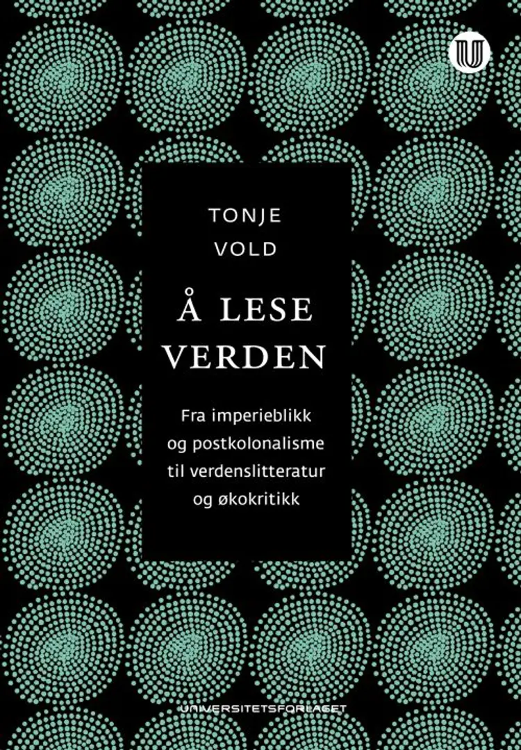 Å lese verden : fra imperieblikk og postkolonialisme til verdenslitteratur og økokritikk - Tonje Vold af Tonje Vold