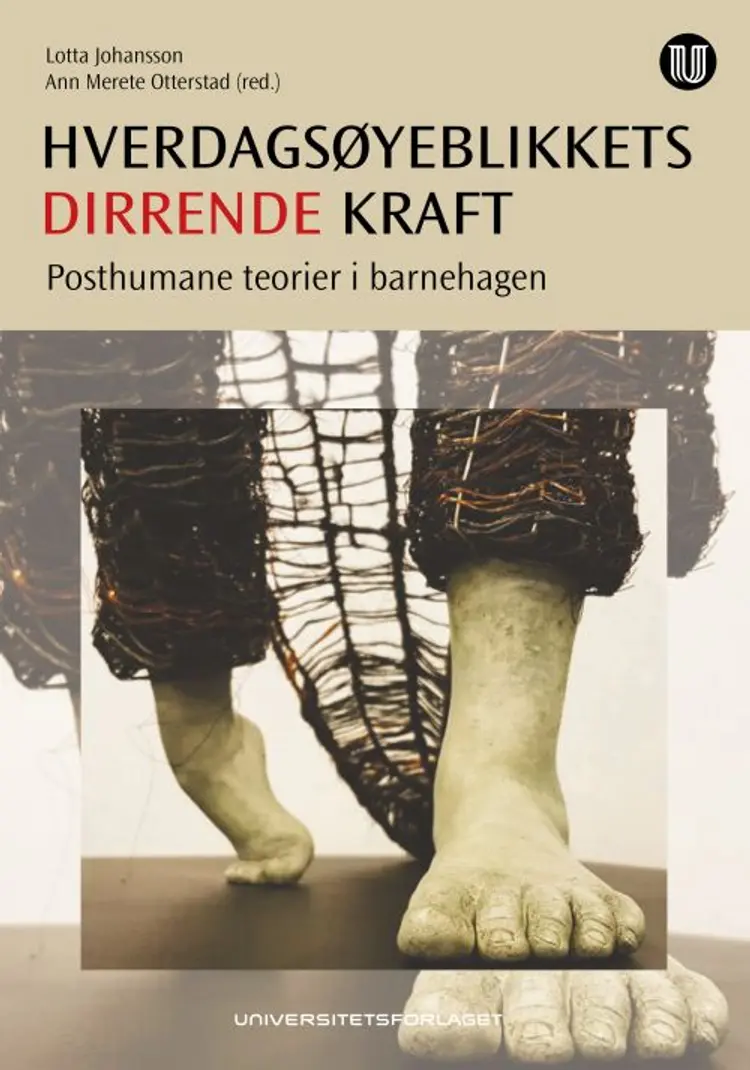 Hverdagsøyeblikkets dirrende kraft : posthumane teorier i barnehagen - Lotta Johansson, Ann Merete Otterstad af Lotta Johansson