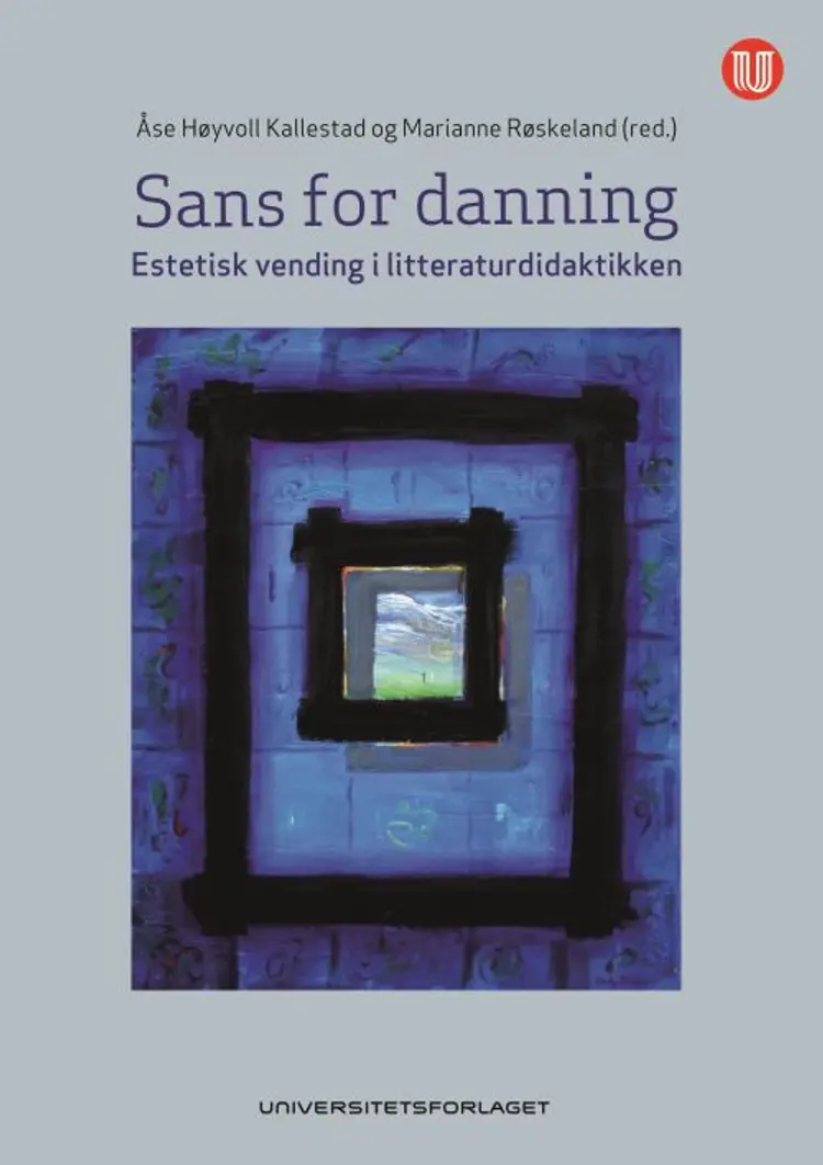 Sans for danning : estetisk vending i litteraturdidaktikken - Marianne Røskeland (red.), Åse Høyvoll Kallestad af Åse Høyvoll Kallestad