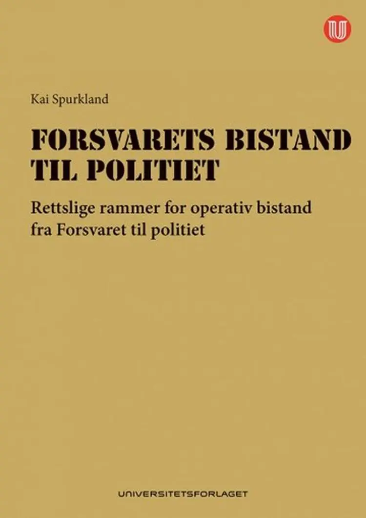 Forsvarets bistand til politiet : rettslige rammer for operativ bistand fra forsvaret til politiet af Kai Spurkland
