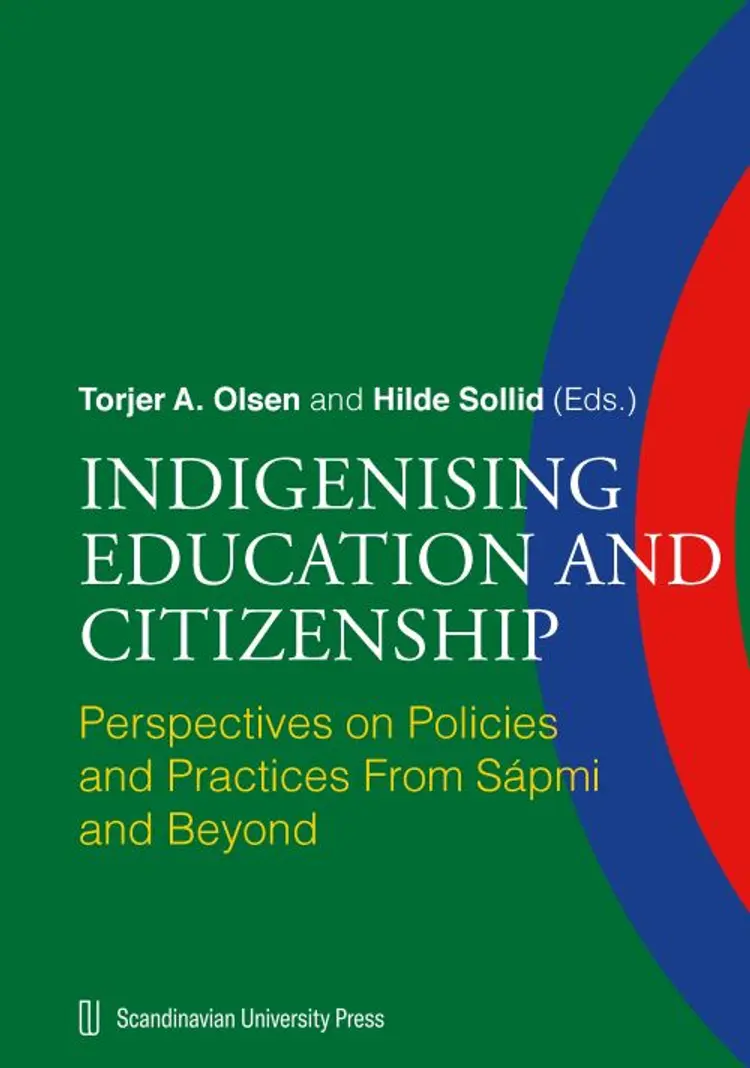 Indigenising education and citizenship : perspectives on policies and practices from Sápmi and beyond af Torjer A. Olsen