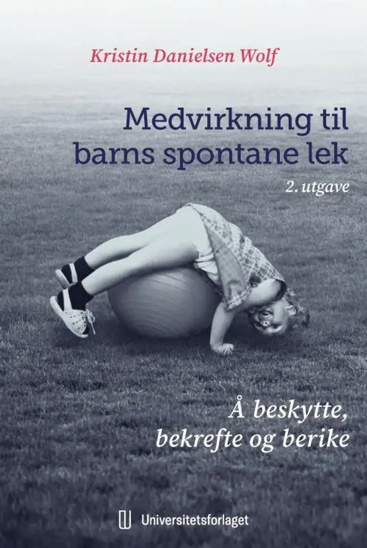 Medvirkning til barns spontane lek : å beskytte, bekrefte og berike af Kristin Danielsen Wolf