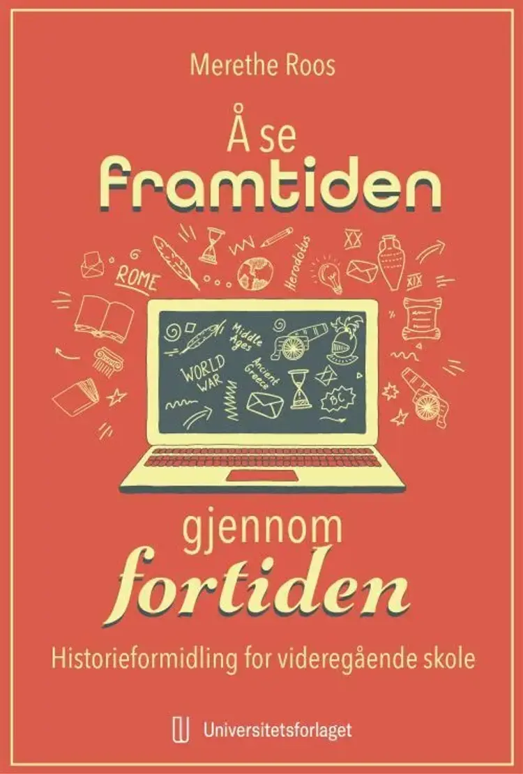 Å se framtiden gjennom fortiden : historieformidling for videregående skole af Merethe Roos