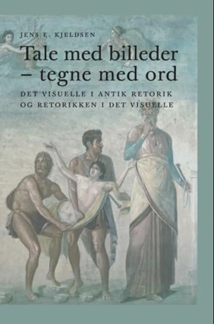 Tale med billeder - tegne med ord : det visuelle i antik retorik og retorikken i det visuelle af Jens E. Kjeldsen