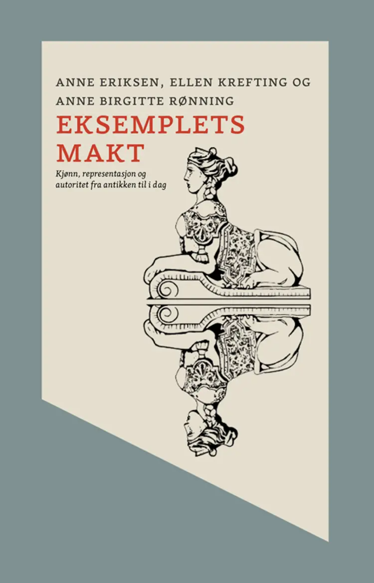 Eksemplets makt : kjønn, representasjon og autoritet fra antikken til i dag af Anne Eriksen
