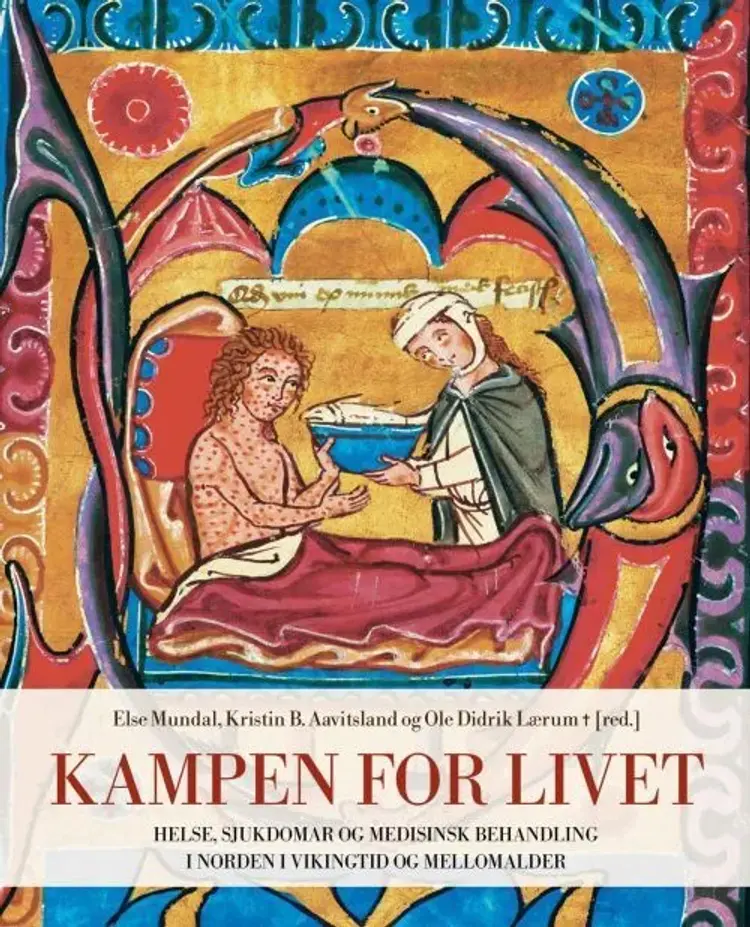 Kampen for livet : helse, sjukdomar og medisinsk behandling i Norden i vikingtid og mellomalder - helse, sjukdomar og medisinsk behandling i Norden i vikingtid og mellomalder, Else Mundal, Kristin Bliksrud Aavitsland, Ole Didrik Lærum af Else Mundal