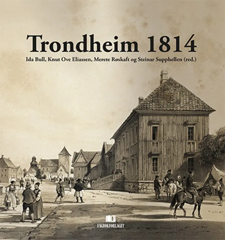 Trondheim 1814 - S Supphellen (red.), Ida Bull, M. Røskaft, Knut Ove Eliassen af Knut Ove Eliassen