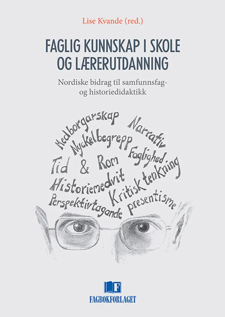 Faglig kunnskap i skole og lærerutdanning : nordiske bidrag til samfunnsfag- og historiedidaktikk af Lise Kvande (red.)