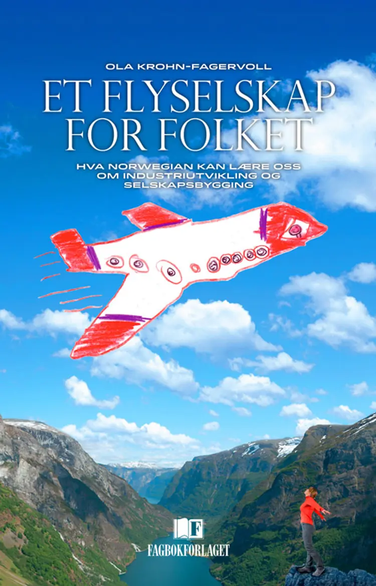 Et flyselskap for folket : hva Norwegian kan lære oss om industriutvikling og selskapsbygging af Ola Krohn-Fagervoll